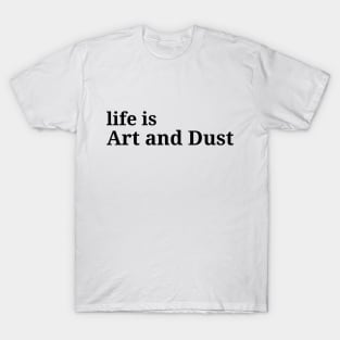 life is art and dust, philosophy, free will, absurdism T-Shirt